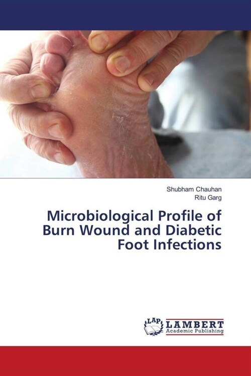 Microbiological Profile of Burn Wound and Diabetic Foot Infections (Paperback)