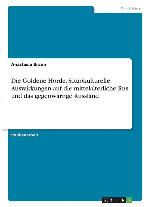 Die Goldene Horde. Soziokulturelle Auswirkungen auf die mittelalterliche Rus und das gegenw?tige Russland (Paperback)
