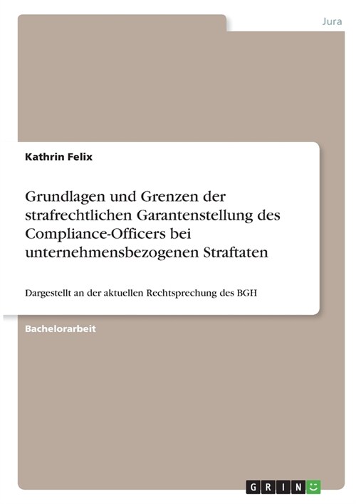 Grundlagen und Grenzen der strafrechtlichen Garantenstellung des Compliance-Officers bei unternehmensbezogenen Straftaten: Dargestellt an der aktuelle (Paperback)