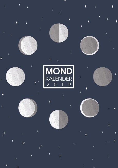 Mond Kalender 2019 - Ein Mondkalender, Wochenplaner und Terminplaner mit Mondphasen und Sternzeichen (Paperback)