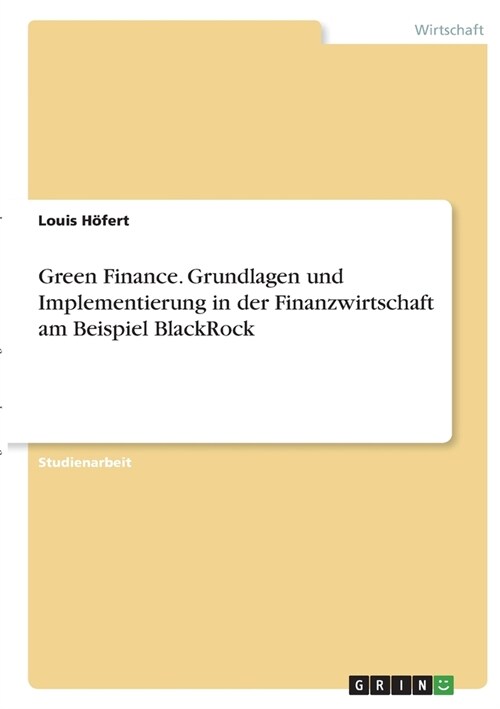 Green Finance. Grundlagen und Implementierung in der Finanzwirtschaft am Beispiel BlackRock (Paperback)