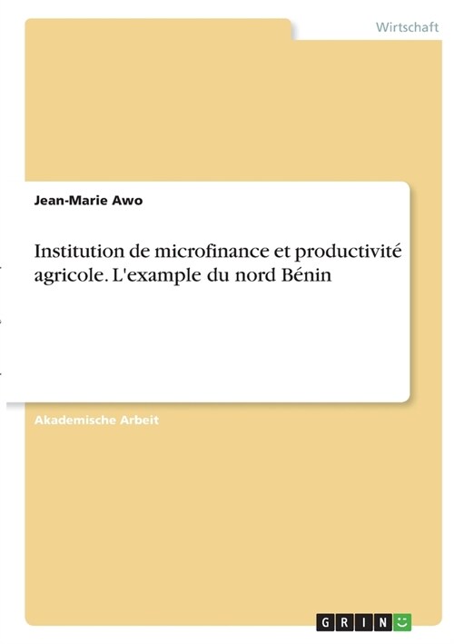 Institution de microfinance et productivit?agricole. Lexample du nord B?in (Paperback)