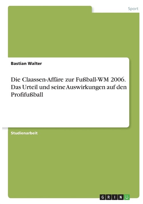 Die Claassen-Aff?e zur Fu?all-WM 2006. Das Urteil und seine Auswirkungen auf den Profifu?all (Paperback)