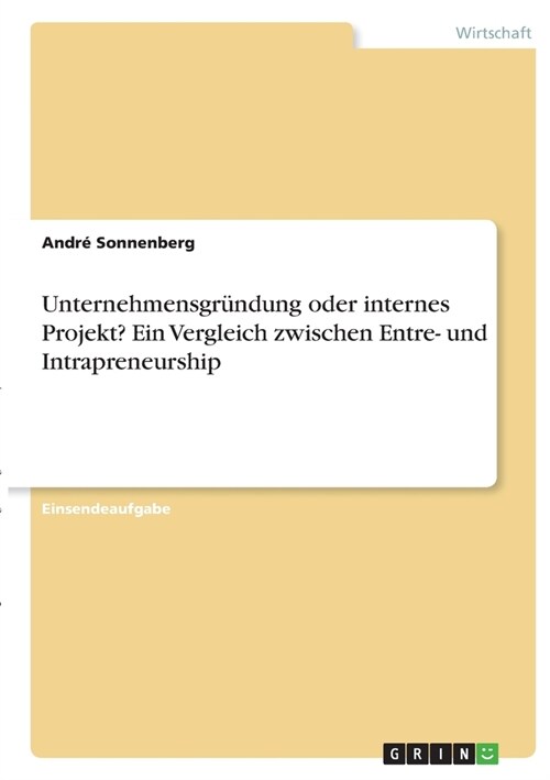 Unternehmensgr?dung oder internes Projekt? Ein Vergleich zwischen Entre- und Intrapreneurship (Paperback)