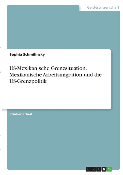 US-Mexikanische Grenzsituation. Mexikanische Arbeitsmigration und die US-Grenzpolitik (Paperback)