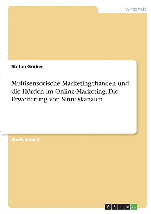 Multisensorische Marketingchancen und die H?den im Online-Marketing. Die Erweiterung von Sinneskan?en (Paperback)
