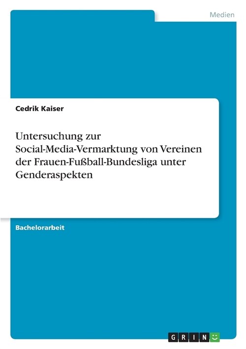 Untersuchung zur Social-Media-Vermarktung von Vereinen der Frauen-Fu?all-Bundesliga unter Genderaspekten (Paperback)