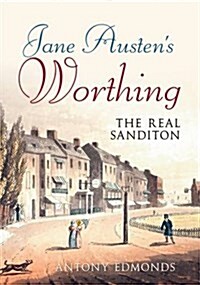 Jane Austens Worthing : The Real Sanditon (Hardcover)