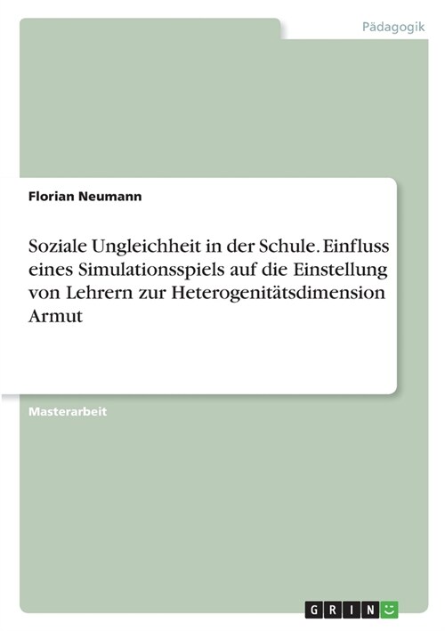 Soziale Ungleichheit in der Schule. Einfluss eines Simulationsspiels auf die Einstellung von Lehrern zur Heterogenit?sdimension Armut (Paperback)