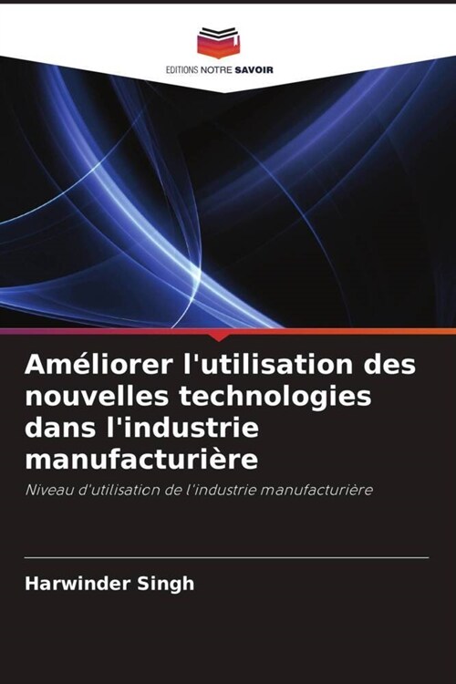 Ameliorer lutilisation des nouvelles technologies dans lindustrie manufacturiere (Paperback)