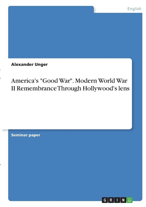 Americas Good War. Modern World War II Remembrance Through Hollywoods lens (Paperback)