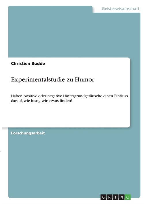 Experimentalstudie zu Humor: Haben positive oder negative Hintergrundger?sche einen Einfluss darauf, wie lustig wir etwas finden? (Paperback)