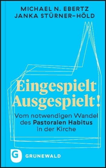 Eingespielt - Ausgespielt!: Vom Notwendigen Wandel Des Pastoralen Habitus in Der Kirche (Hardcover)