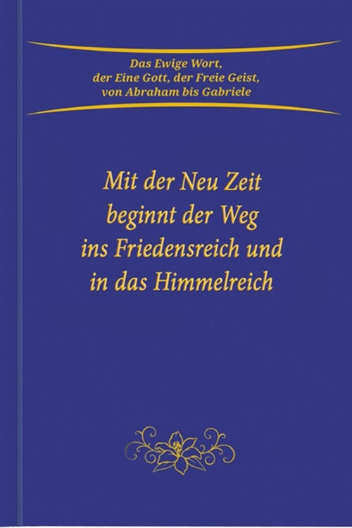 Mit der Neu Zeit beginnt der Weg ins Friedensreich und in das Himmelreich (Hardcover)