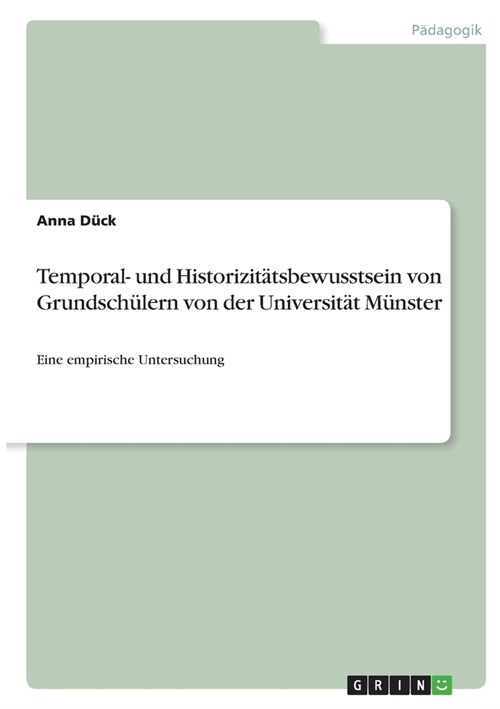 Temporal- und Historizit?sbewusstsein von Grundsch?ern von der Universit? M?ster: Eine empirische Untersuchung (Paperback)