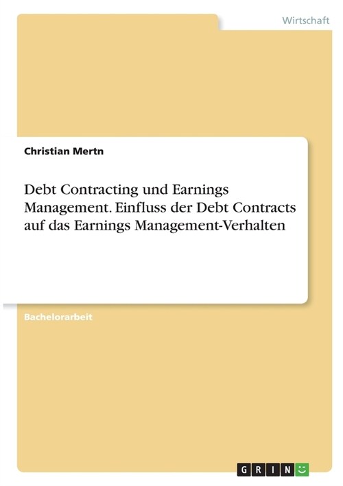 Debt Contracting und Earnings Management. Einfluss der Debt Contracts auf das Earnings Management-Verhalten (Paperback)