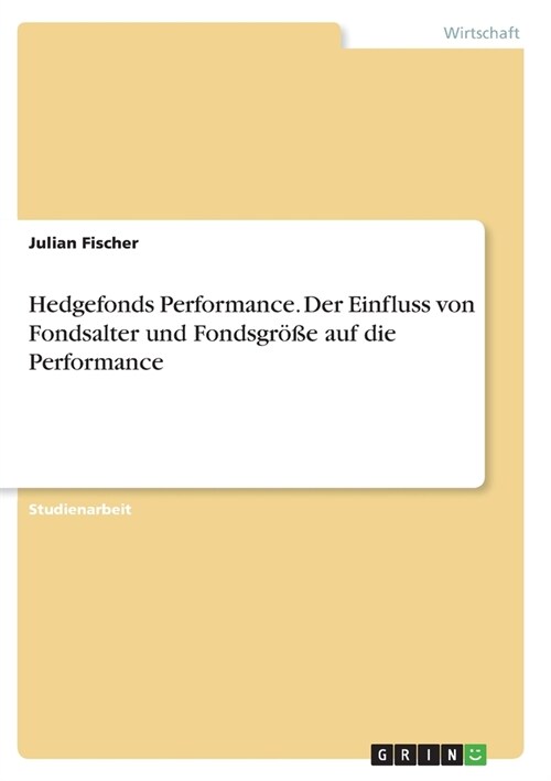 Hedgefonds Performance. Der Einfluss von Fondsalter und Fondsgr秤e auf die Performance (Paperback)
