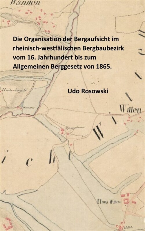 Die Organisation der Bergaufsicht im rheinisch-westfalischen Bergbaubezirk vom 16. Jahrhundert bis zum Allgemeinen Berggesetz von 1865. (Paperback)