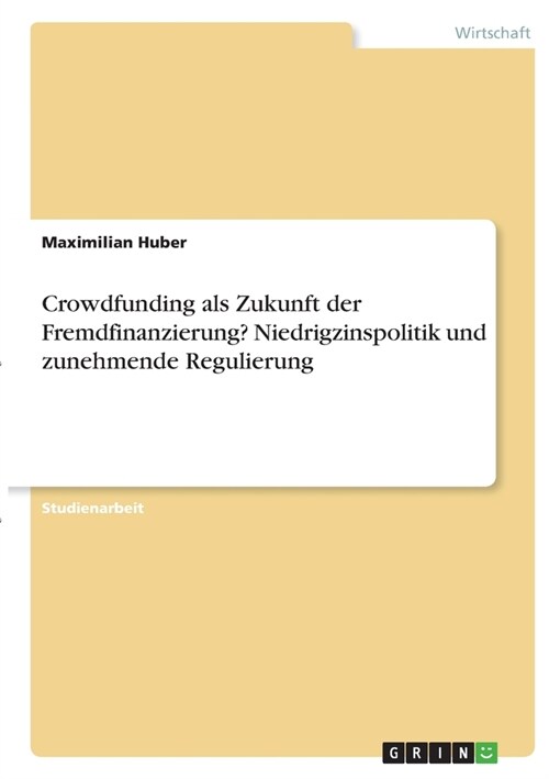 Crowdfunding als Zukunft der Fremdfinanzierung? Niedrigzinspolitik und zunehmende Regulierung (Paperback)