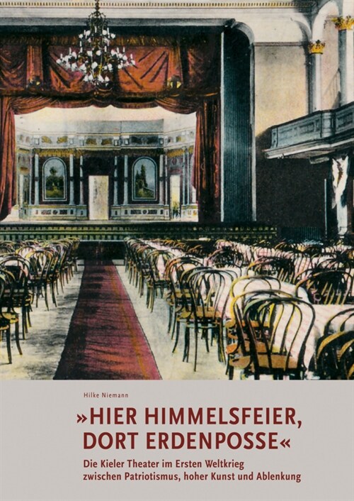 »Hier Himmelsfeier, dort Erdenposse«  Die Kieler Theater im Ersten Weltkrieg zwischen Patriotismus, hoher Kunst und Ablenkung (Paperback)