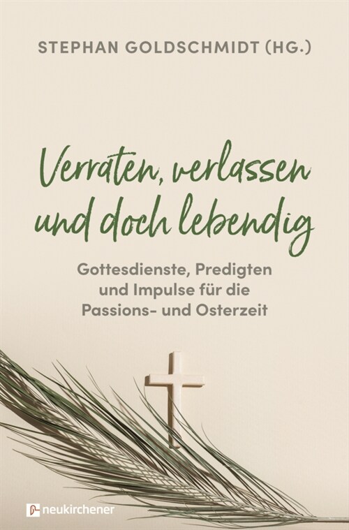 Verraten, verlassen und doch lebendig - Gottesdienste, Predigten und Impulse fur die Passions- und Osterzeit (Paperback)