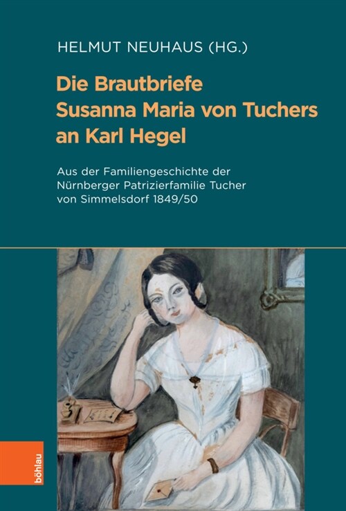 Die Brautbriefe Susanna Maria Von Tuchers an Karl Hegel: Aus Der Familiengeschichte Der Nurnberger Patrizierfamilie Tucher Von Simmelsdorf 1849/50 (Hardcover)