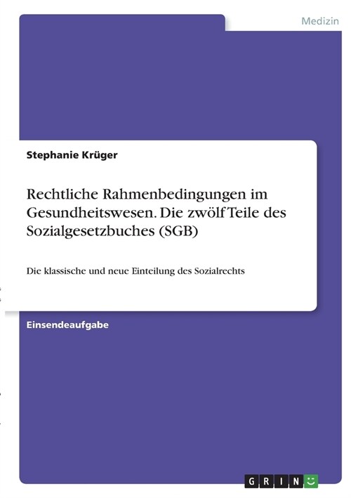 Rechtliche Rahmenbedingungen im Gesundheitswesen. Die zw?f Teile des Sozialgesetzbuches (SGB): Die klassische und neue Einteilung des Sozialrechts (Paperback)