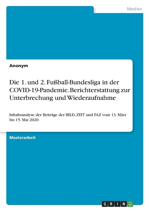 Die 1. und 2. Fu?all-Bundesliga in der COVID-19-Pandemie. Berichterstattung zur Unterbrechung und Wiederaufnahme: Inhaltsanalyse der Beitr?e der BIL (Paperback)