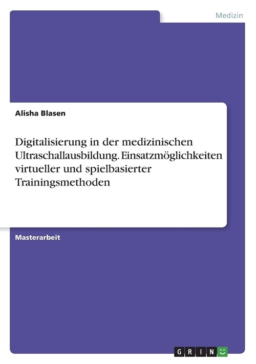 Digitalisierung in der medizinischen Ultraschallausbildung. Einsatzm?lichkeiten virtueller und spielbasierter Trainingsmethoden (Paperback)