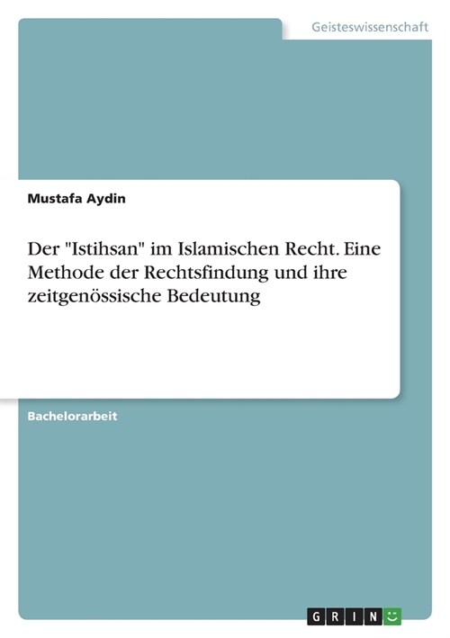 Der Istihsan im Islamischen Recht. Eine Methode der Rechtsfindung und ihre zeitgen?sische Bedeutung (Paperback)