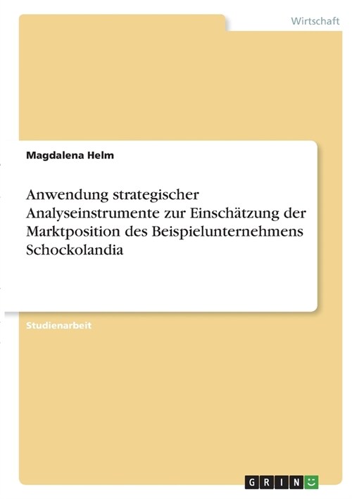 Anwendung strategischer Analyseinstrumente zur Einsch?zung der Marktposition des Beispielunternehmens Schockolandia (Paperback)