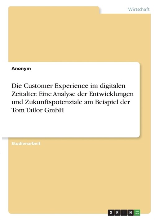 Die Customer Experience im digitalen Zeitalter. Eine Analyse der Entwicklungen und Zukunftspotenziale am Beispiel der Tom Tailor GmbH (Paperback)