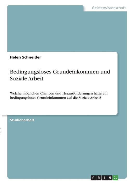 Bedingungsloses Grundeinkommen und Soziale Arbeit: Welche m?lichen Chancen und Herausforderungen h?te ein bedingungsloses Grundeinkommen auf die Soz (Paperback)