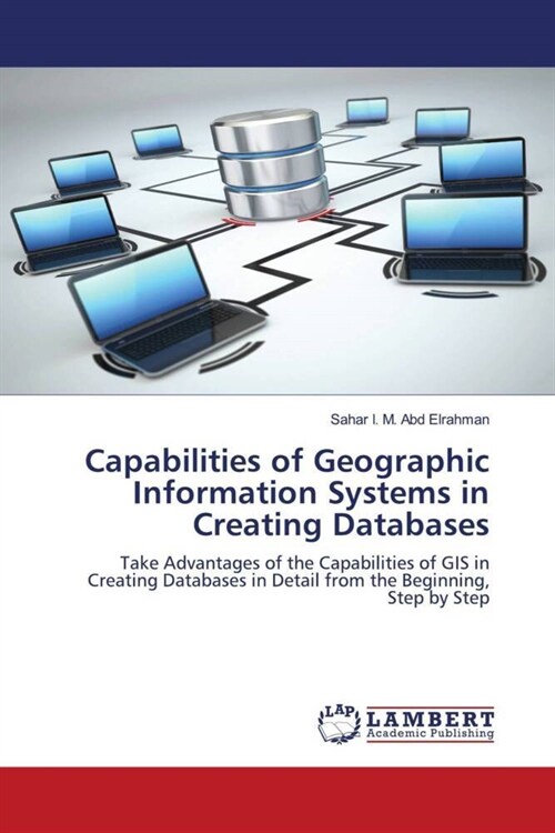 Capabilities of Geographic Information Systems in Creating Databases (Paperback)