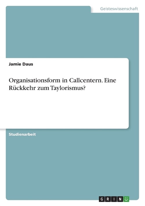 Organisationsform in Callcentern. Eine R?kkehr zum Taylorismus? (Paperback)