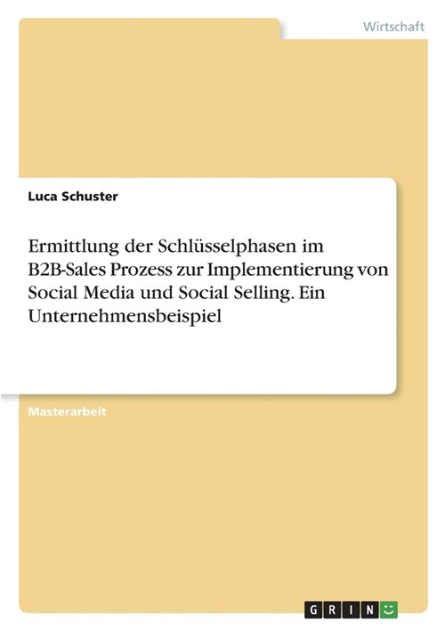 Ermittlung der Schl?selphasen im B2B-Sales Prozess zur Implementierung von Social Media und Social Selling. Ein Unternehmensbeispiel (Paperback)