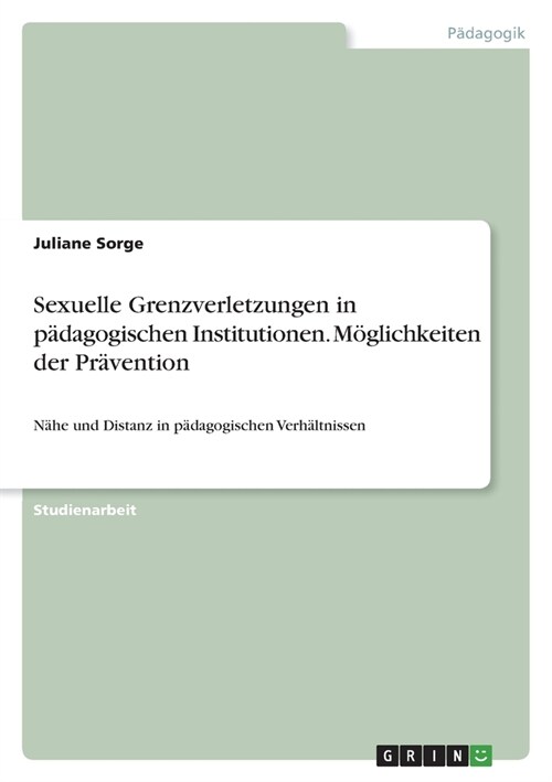 Sexuelle Grenzverletzungen in p?agogischen Institutionen. M?lichkeiten der Pr?ention: N?e und Distanz in p?agogischen Verh?tnissen (Paperback)