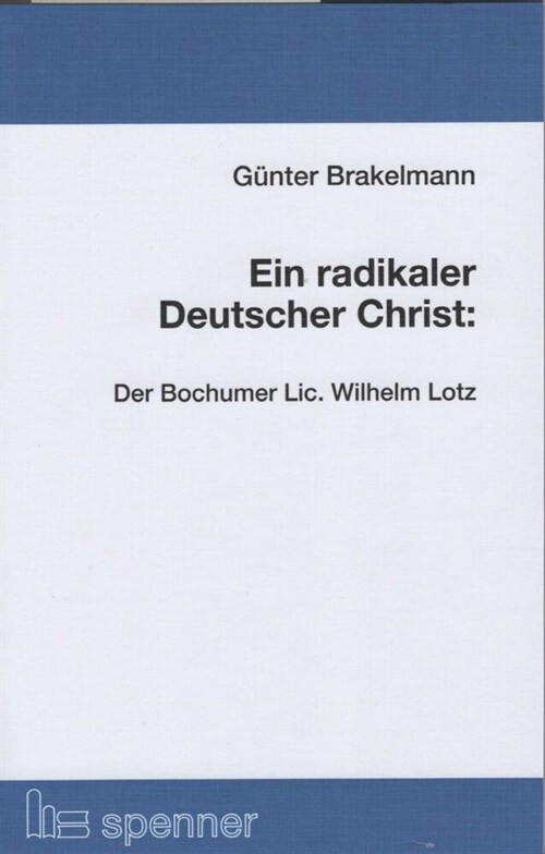 Ein radikaler Deutscher Christ: Der Bochumer Lic. Wilhelm Lotz. (Paperback)