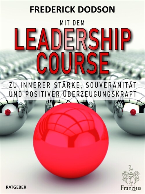 Mit dem LEADERSHIP COURSE zu innerer Starke, Souveranitat und positiver Fuhrungskraft (Paperback)