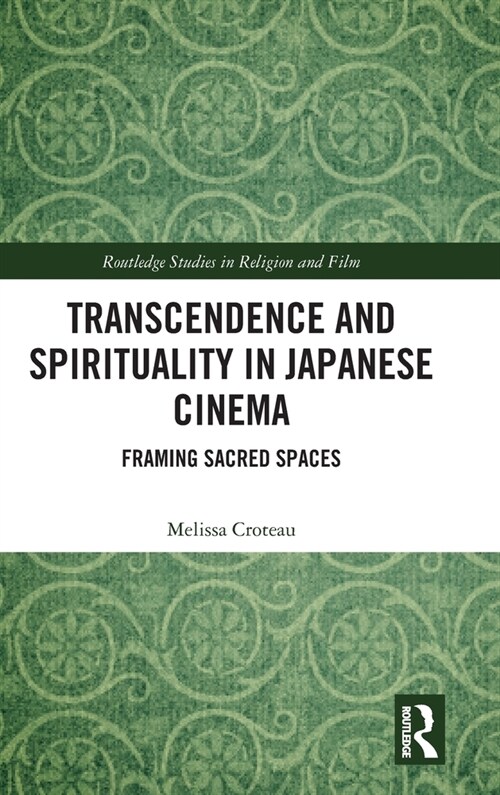 Transcendence and Spirituality in Japanese Cinema : Framing Sacred Spaces (Hardcover)