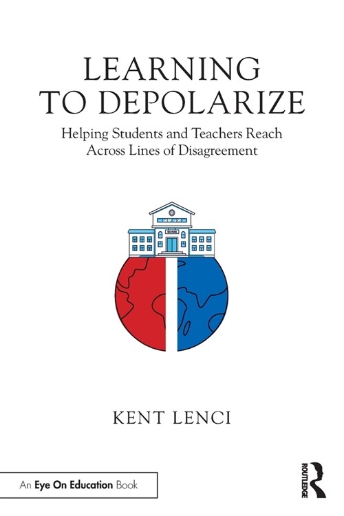 Learning to Depolarize : Helping Students and Teachers Reach Across Lines of Disagreement (Paperback)