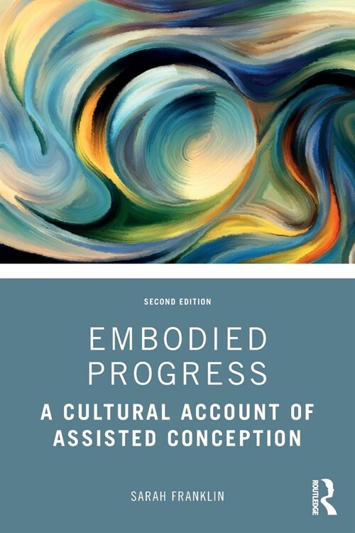 Embodied Progress : A Cultural Account of Assisted Conception (Paperback, 2 ed)