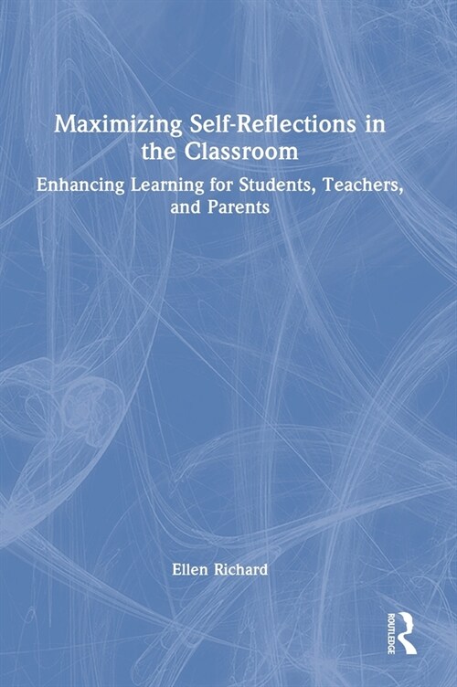 Maximizing Self-Reflections in the Classroom : Enhancing Learning for Students, Teachers, and Parents (Hardcover)