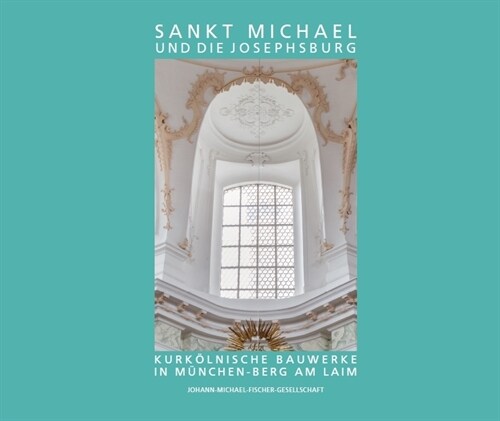 Sankt Michael und die Josephsburg - Kurkolnische Bauwerke in Munchen-Berg am Laim (Hardcover)