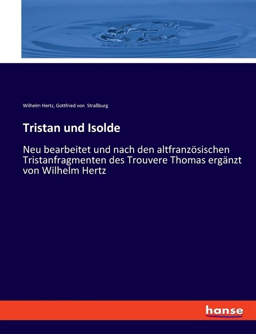 Tristan und Isolde: Neu bearbeitet und nach den altfranz?ischen Tristanfragmenten des Trouvere Thomas erg?zt von Wilhelm Hertz (Paperback)