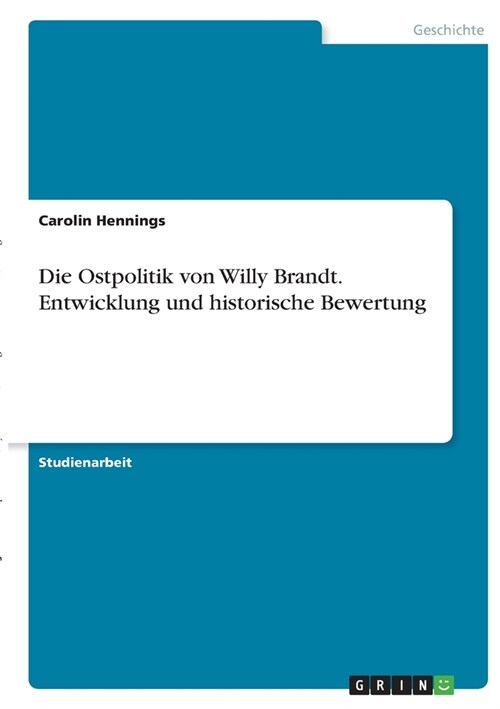 Die Ostpolitik von Willy Brandt. Entwicklung und historische Bewertung (Paperback)