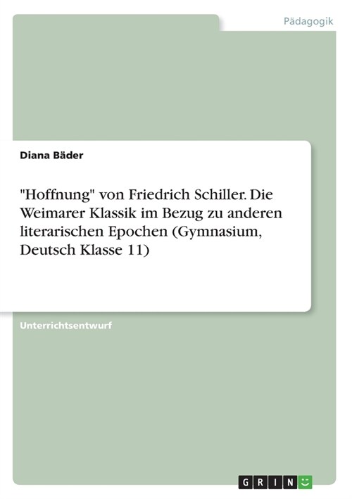 Hoffnung von Friedrich Schiller. Die Weimarer Klassik im Bezug zu anderen literarischen Epochen (Gymnasium, Deutsch Klasse 11) (Paperback)