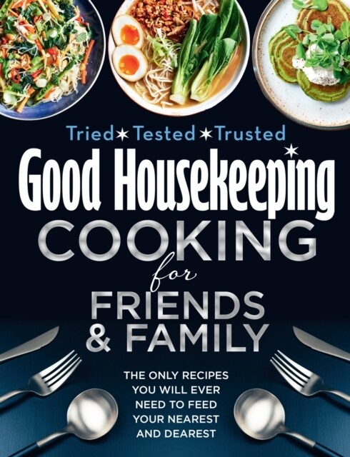 Good Housekeeping Cooking For Friends and Family : The Only Recipes You Will Ever Need to Feed Your Nearest and Dearest (Hardcover)