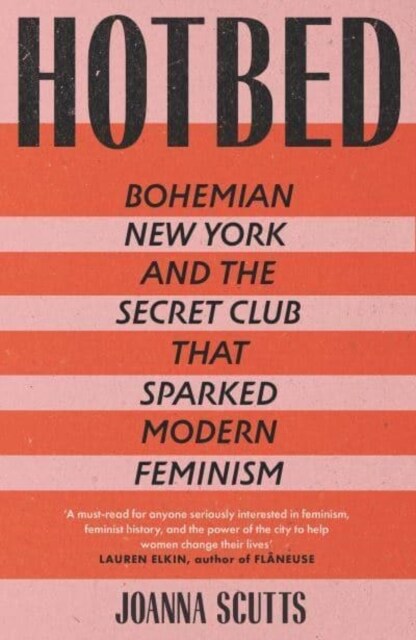 Hotbed : Bohemian New York and the Secret Club that Sparked Modern Feminism (Hardcover)