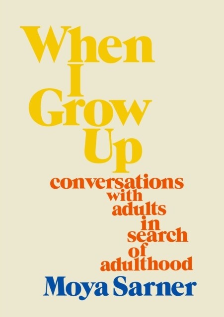 When I Grow Up : conversations with adults in search of adulthood (Hardcover)